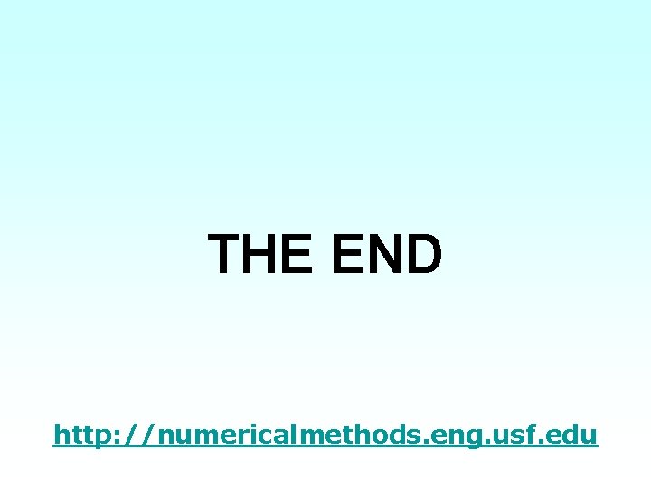 THE END http: //numericalmethods. eng. usf. edu 