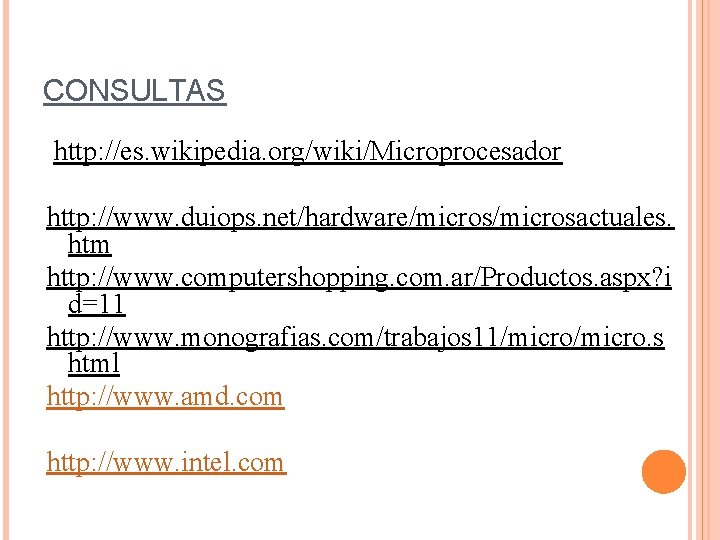 CONSULTAS http: //es. wikipedia. org/wiki/Microprocesador http: //www. duiops. net/hardware/microsactuales. htm http: //www. computershopping. com.