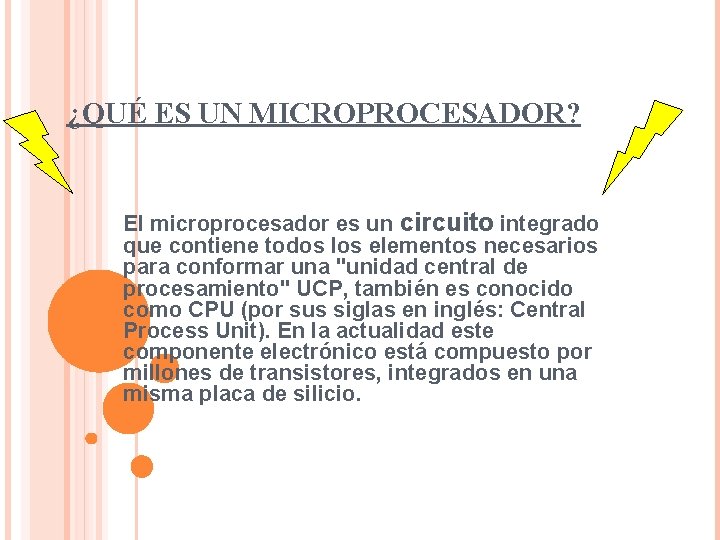 ¿QUÉ ES UN MICROPROCESADOR? El microprocesador es un circuito integrado que contiene todos los