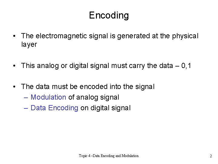 Encoding • The electromagnetic signal is generated at the physical layer • This analog