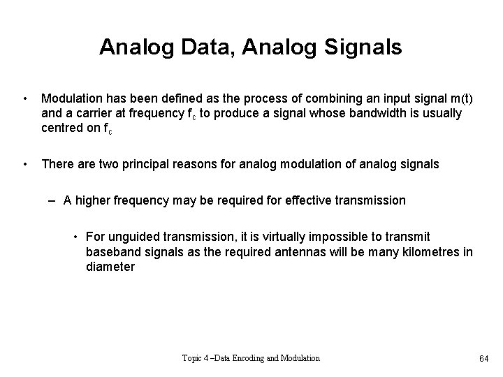 Analog Data, Analog Signals • Modulation has been defined as the process of combining