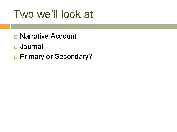 Two we’ll look at Narrative Account Journal Primary or Secondary? 