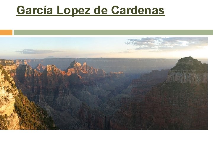 García Lopez de Cardenas Credited with being the first European to explore the Grand