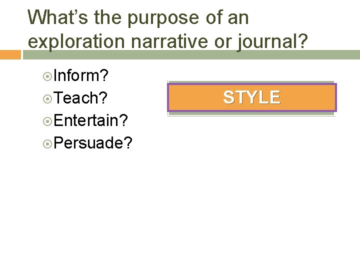 What’s the purpose of an exploration narrative or journal? Inform? Teach? Entertain? Persuade? STYLE