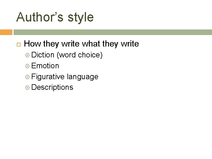 Author’s style How they write what they write Diction (word choice) Emotion Figurative language