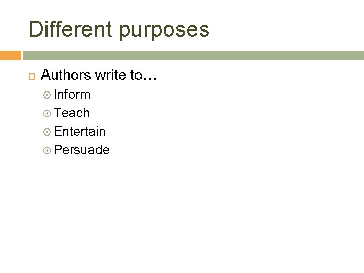 Different purposes Authors write to… Inform Teach Entertain Persuade 