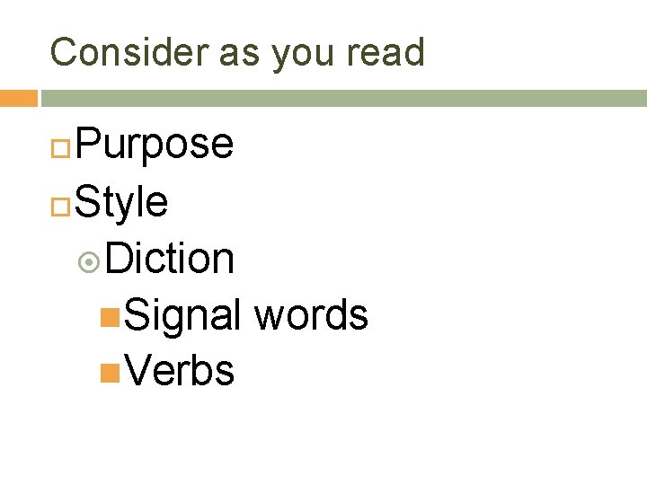 Consider as you read Purpose Style Diction Signal words Verbs 