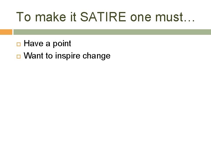 To make it SATIRE one must… Have a point Want to inspire change 