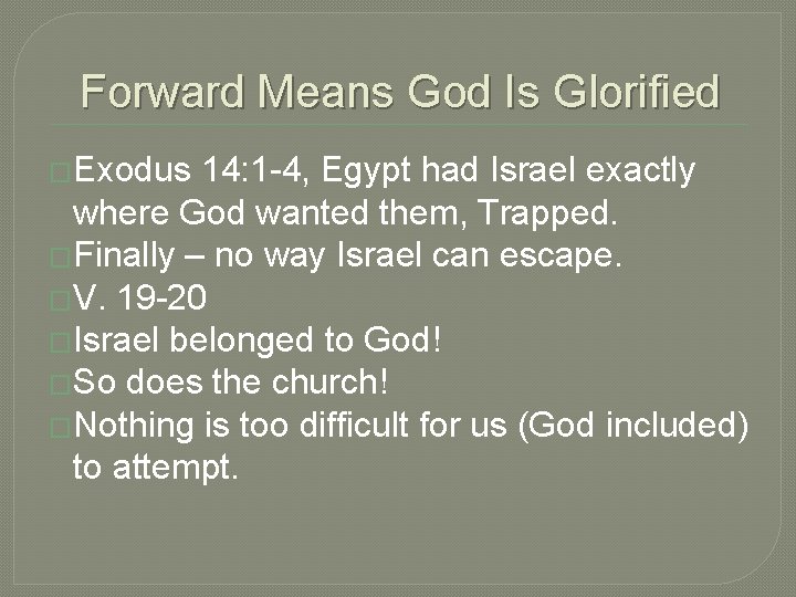 Forward Means God Is Glorified �Exodus 14: 1 -4, Egypt had Israel exactly where