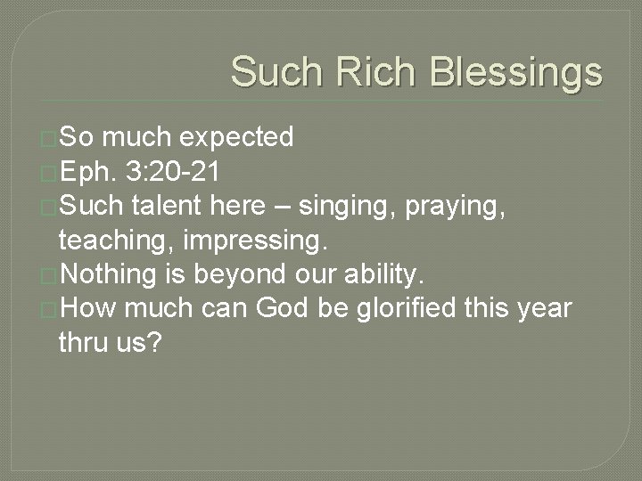 Such Rich Blessings �So much expected �Eph. 3: 20 -21 �Such talent here –