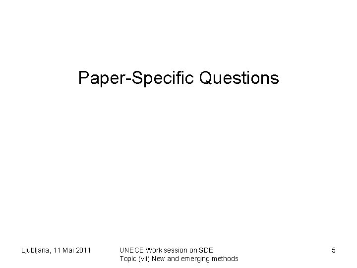Paper-Specific Questions Ljubljana, 11 Mai 2011 UNECE Work session on SDE Topic (vii) New