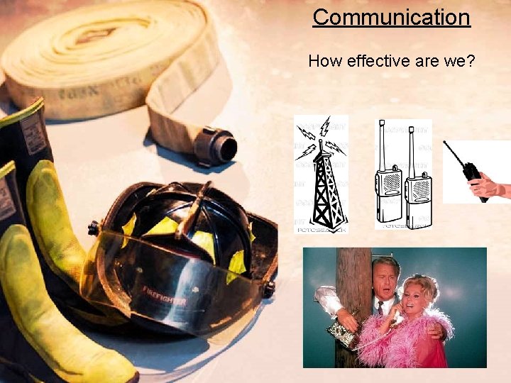 Communication How effective are we? 