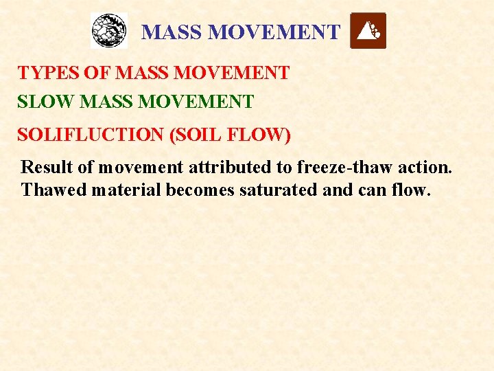 MASS MOVEMENT TYPES OF MASS MOVEMENT SLOW MASS MOVEMENT SOLIFLUCTION (SOIL FLOW) Result of