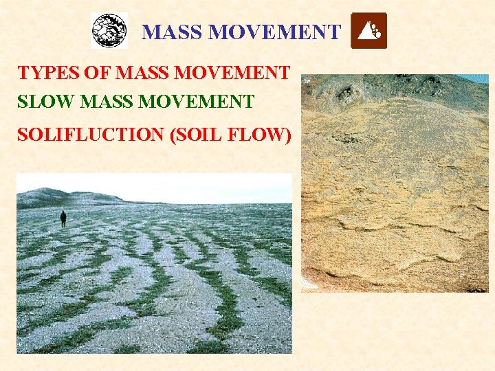 MASS MOVEMENT TYPES OF MASS MOVEMENT SLOW MASS MOVEMENT SOLIFLUCTION (SOIL FLOW) 