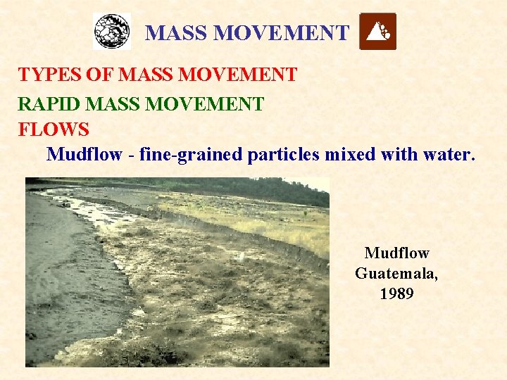 MASS MOVEMENT TYPES OF MASS MOVEMENT RAPID MASS MOVEMENT FLOWS Mudflow - fine-grained particles