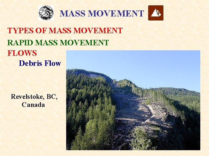 MASS MOVEMENT TYPES OF MASS MOVEMENT RAPID MASS MOVEMENT FLOWS Debris Flow Revelstoke, BC,