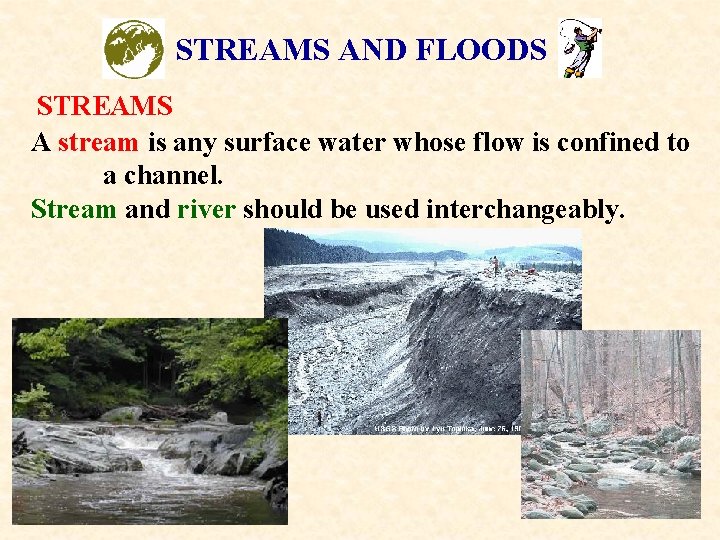 STREAMS AND FLOODS STREAMS A stream is any surface water whose flow is confined