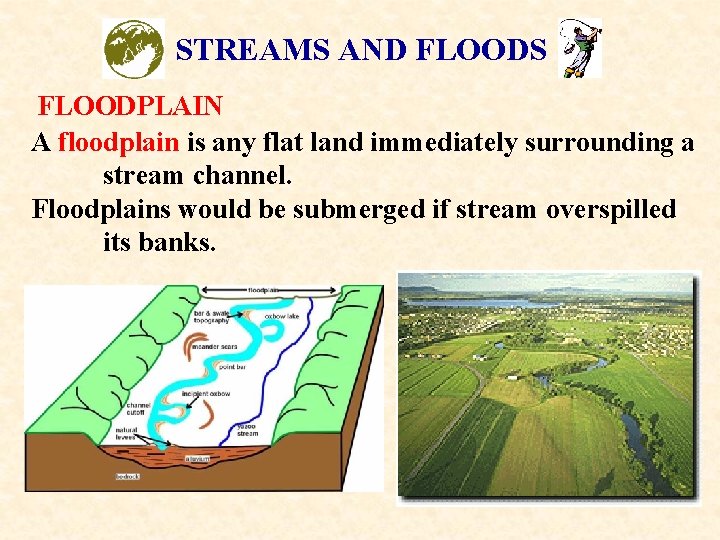 STREAMS AND FLOODS FLOODPLAIN A floodplain is any flat land immediately surrounding a stream