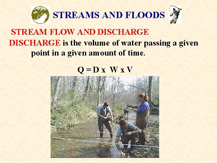 STREAMS AND FLOODS STREAM FLOW AND DISCHARGE is the volume of water passing a