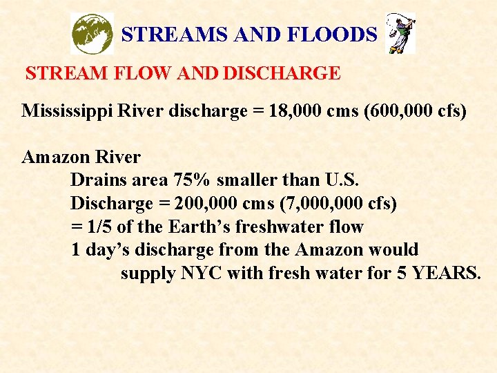 STREAMS AND FLOODS STREAM FLOW AND DISCHARGE Mississippi River discharge = 18, 000 cms