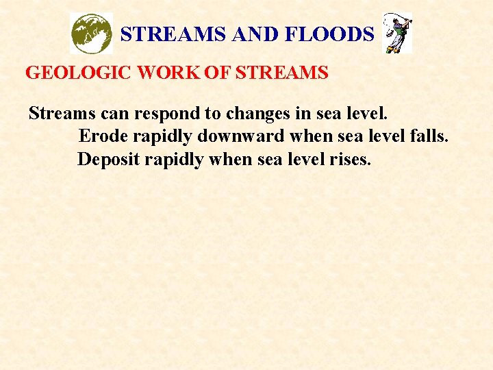 STREAMS AND FLOODS GEOLOGIC WORK OF STREAMS Streams can respond to changes in sea