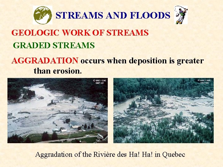 STREAMS AND FLOODS GEOLOGIC WORK OF STREAMS GRADED STREAMS AGGRADATION occurs when deposition is