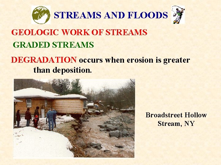STREAMS AND FLOODS GEOLOGIC WORK OF STREAMS GRADED STREAMS DEGRADATION occurs when erosion is