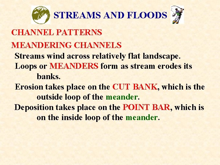 STREAMS AND FLOODS CHANNEL PATTERNS MEANDERING CHANNELS Streams wind across relatively flat landscape. Loops