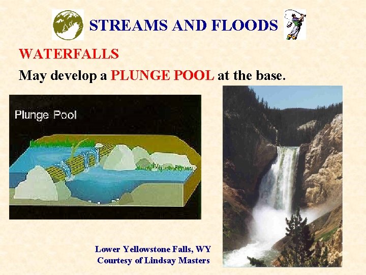 STREAMS AND FLOODS WATERFALLS May develop a PLUNGE POOL at the base. Lower Yellowstone