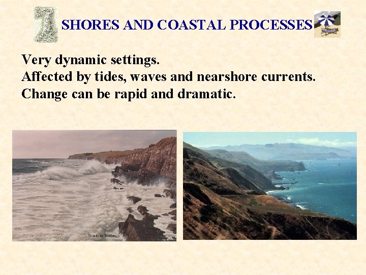 SHORES AND COASTAL PROCESSES Very dynamic settings. Affected by tides, waves and nearshore currents.