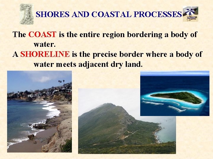 SHORES AND COASTAL PROCESSES The COAST is the entire region bordering a body of