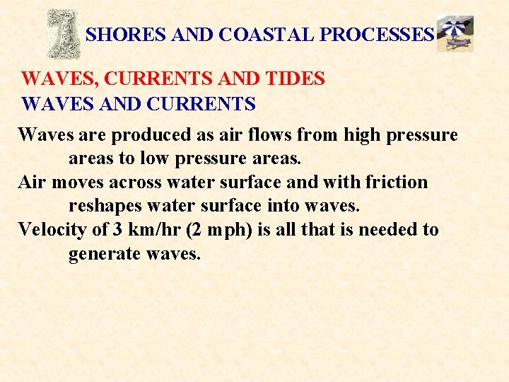 SHORES AND COASTAL PROCESSES WAVES, CURRENTS AND TIDES WAVES AND CURRENTS Waves are produced