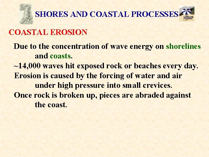 SHORES AND COASTAL PROCESSES COASTAL EROSION Due to the concentration of wave energy on