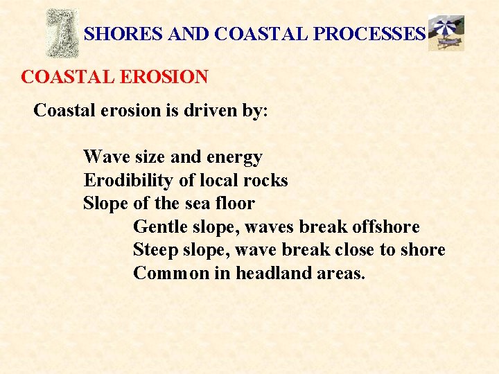 SHORES AND COASTAL PROCESSES COASTAL EROSION Coastal erosion is driven by: Wave size and