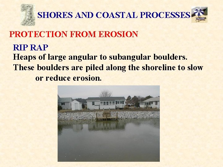 SHORES AND COASTAL PROCESSES PROTECTION FROM EROSION RIP RAP Heaps of large angular to