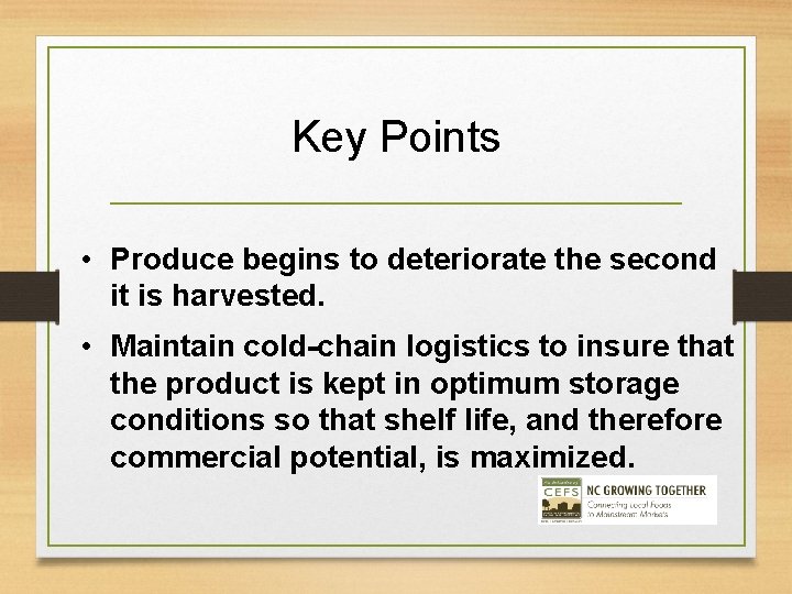 Key Points • Produce begins to deteriorate the second it is harvested. • Maintain