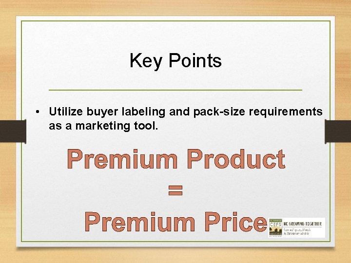 Key Points • Utilize buyer labeling and pack-size requirements as a marketing tool. 