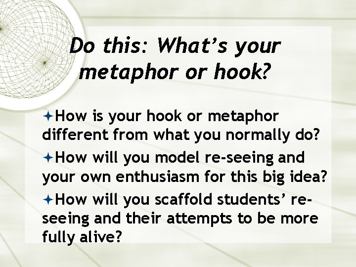 Do this: What’s your metaphor or hook? How is your hook or metaphor different