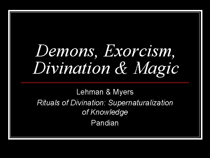 Demons, Exorcism, Divination & Magic Lehman & Myers Rituals of Divination: Supernaturalization of Knowledge