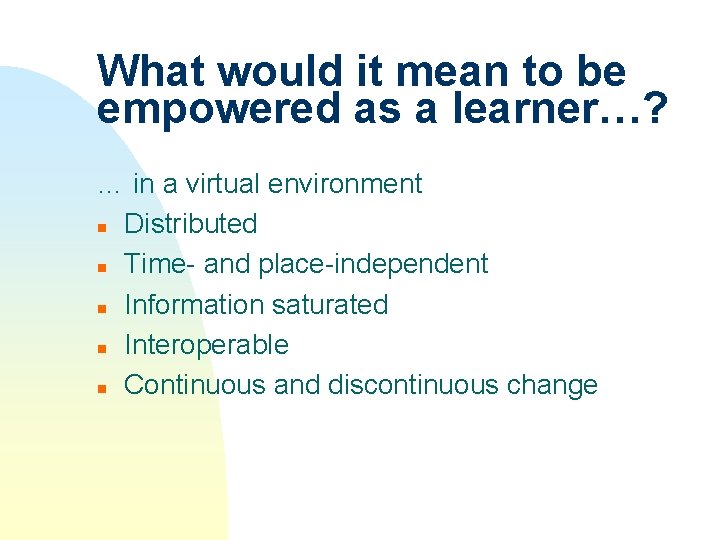 What would it mean to be empowered as a learner…? … in a virtual