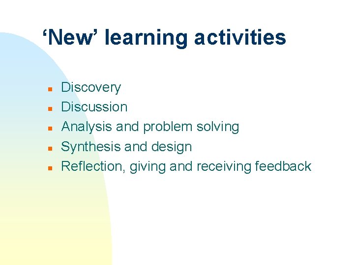 ‘New’ learning activities n n n Discovery Discussion Analysis and problem solving Synthesis and