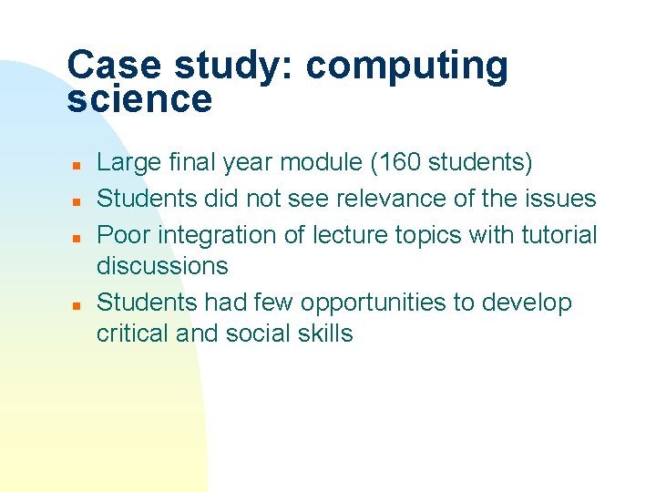 Case study: computing science n n Large final year module (160 students) Students did