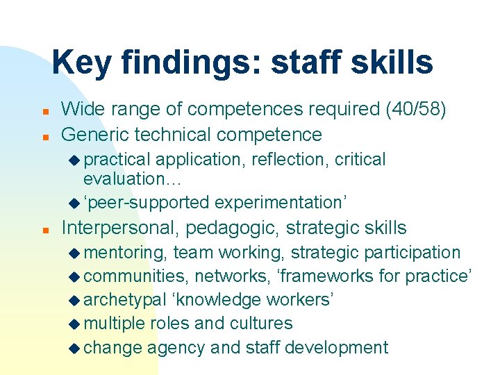 Key findings: staff skills n n Wide range of competences required (40/58) Generic technical