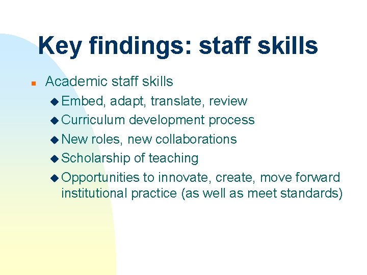 Key findings: staff skills n Academic staff skills u Embed, adapt, translate, review u