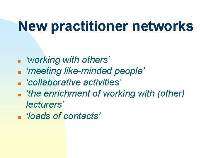 New practitioner networks n n n ‘working with others’ ‘meeting like-minded people’ ‘collaborative activities’