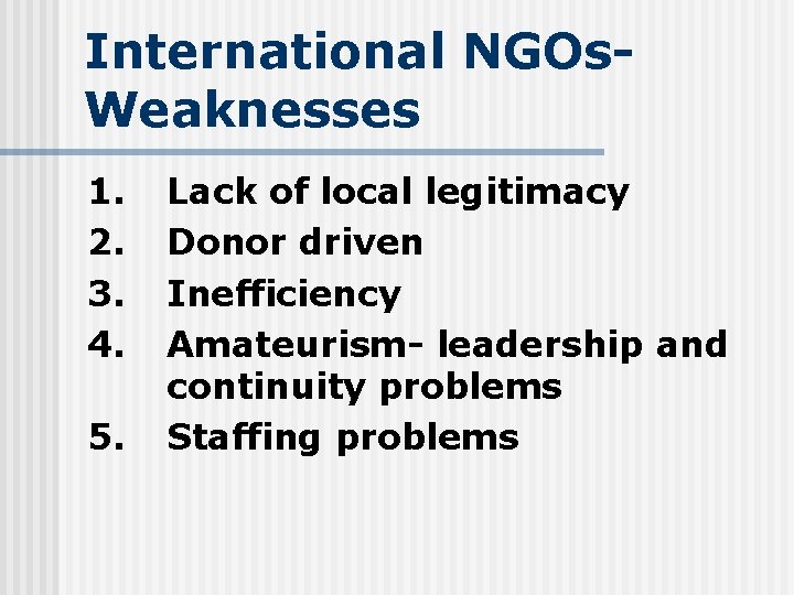 International NGOs- Weaknesses 1. 2. 3. 4. Lack of local legitimacy Donor driven Inefficiency