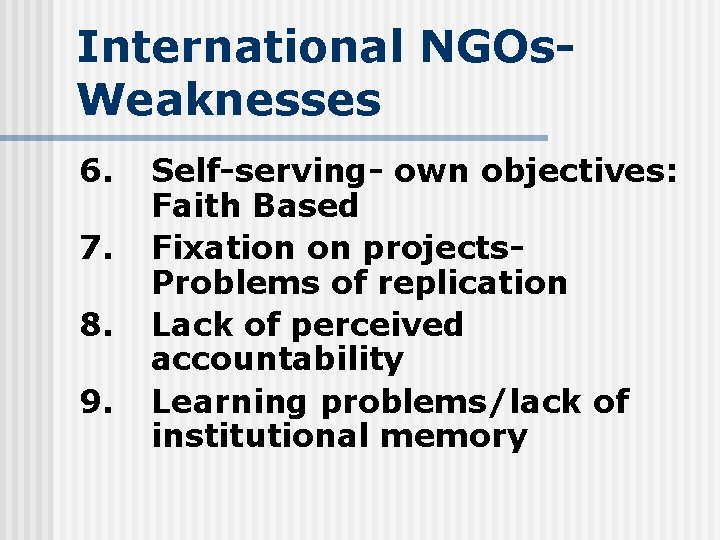 International NGOs- Weaknesses 6. Self-serving- own objectives: Faith Based 7. Fixation on projects- Problems