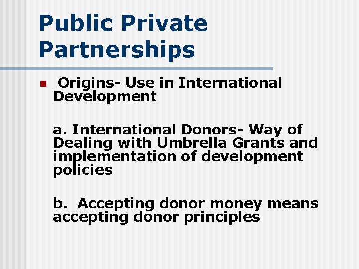 Public Private Partnerships n Origins- Use in International Development a. International Donors- Way of