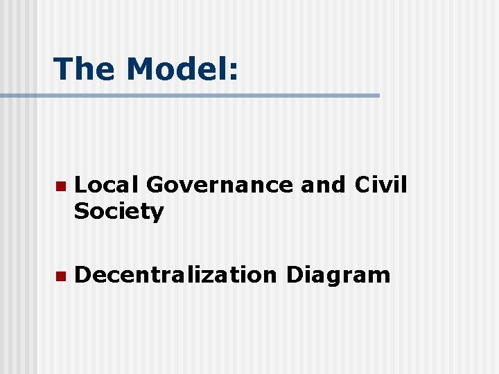 The Model: n Local Governance and Civil Society n Decentralization Diagram 