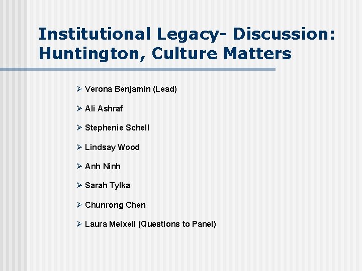 Institutional Legacy- Discussion: Huntington, Culture Matters Ø Verona Benjamin (Lead) Ø Ali Ashraf Ø